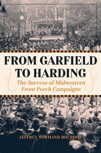 From Garfield to Harding: The Success of Midwestern Front Porch Campaigns (Hardback)