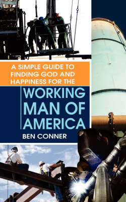 A Simple Guide to Finding God and Happiness for the Working Man of America (Paperback)