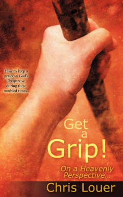 Get a Grip! on a Heavenly Perspective. (Paperback)