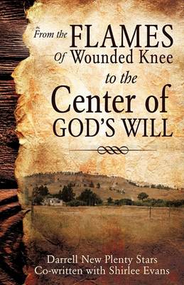 From the Flames of Wounded Knee to the Center of God's Will (Paperback)