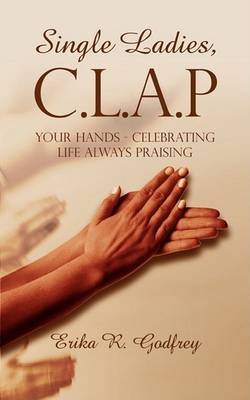 Single Ladies, C.L.A.P Your Hands - Celebrating Life Always Praising (Paperback)