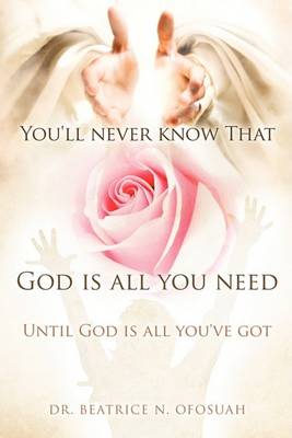 You'll Never Know That God Is All You Need (Paperback)
