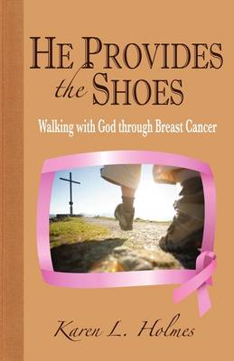 He Provides the Shoes: Walking with God Through Breast Cancer (Paperback)