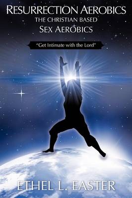 Resurrection Aerobics the Christian Based Sex Aerobics (Paperback)