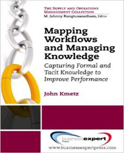 Mapping Workflows and Managing Knowledge: Capturing Formal and Tacit Knowledge to Improve Performance (Paperback)