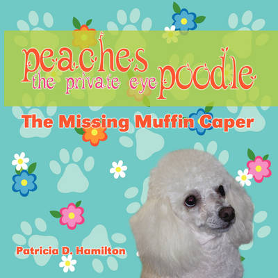 Peaches the Private Eye Poodle: The Missing Muffin Caper (Paperback)
