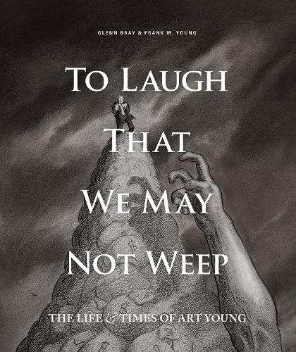 To Laugh That We May Not Weep: The Life And Art Of Art Young (Hardback)