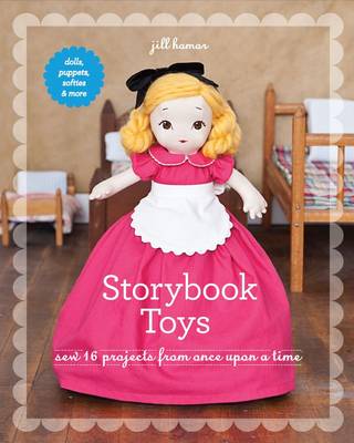 Storybook Toys: Sew 16 Projects from Once Upon a Time * Dolls, Puppets, Softies & More (Paperback)