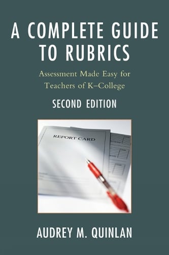 A Complete Guide to Rubrics: Assessment Made Easy for Teachers, K-College (Paperback)