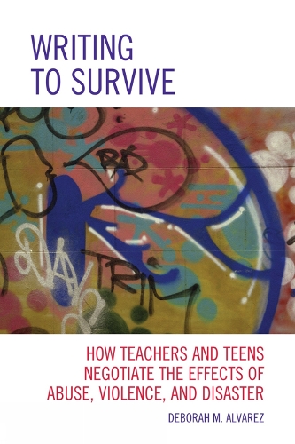 Writing to Survive: How Teachers and Teens Negotiate the Effects of Abuse, Violence, and Disaster (Paperback)