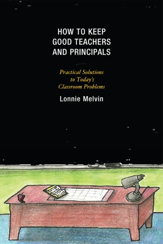 How to Keep Good Teachers and Principals: Practical Solutions to Today's Classroom Problems (Paperback)