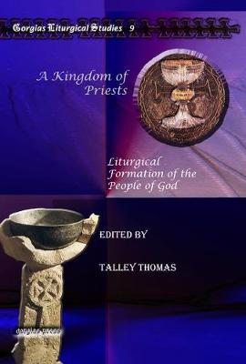 A Kingdom of Priests: Liturgical Formation of the People of God - Kiraz Liturgical Studies 9 (Hardback)