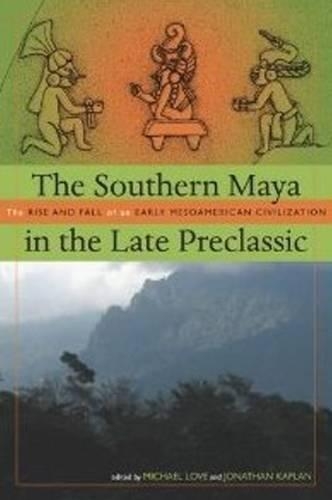 The Southern Maya in the Late Preclassic: The Rise and Fall of an Early Mesoamerican Civilization (Hardback)
