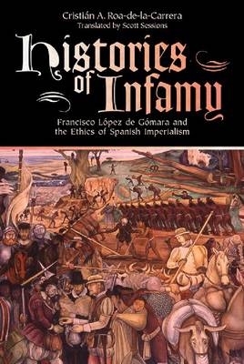 Histories of Infamy: Francisco Lopez de Gomara and the Ethics of Spanish Imperialism (Paperback)