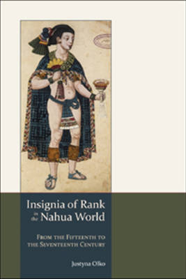 Insignia of Rank in the Nahua World: From the Fifteenth to the Seventeenth Century (Hardback)