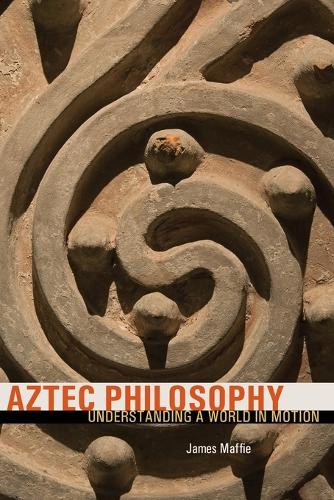 Aztec Philosophy: Understanding a World in Motion (Paperback)