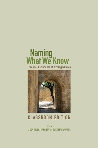 Naming What We Know, Classroom Edition: Threshold Concepts of Writing Studies (Paperback)