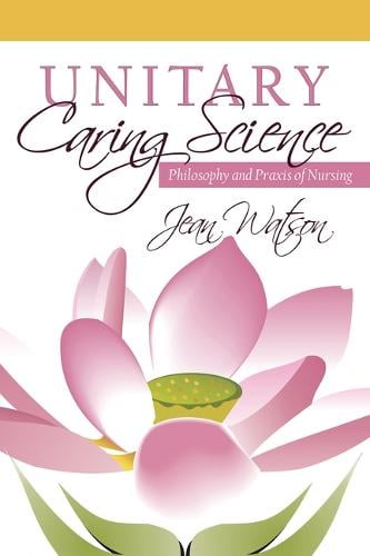 Unitary Caring Science: Philosophy and Praxis of Nursing (Paperback)