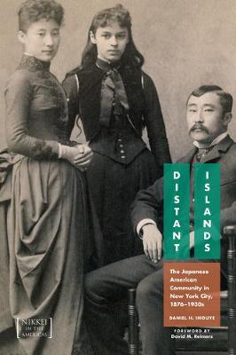 Distant Islands: The Japanese American Community in New York City, 1876-1930s - Nikkei in the Americas (Hardback)