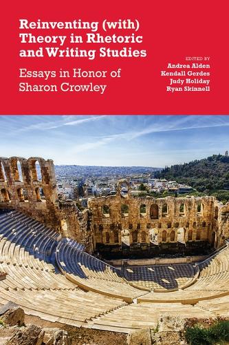 Reinventing (With) Theory in Rhetoric and Writing Studies: Essays in Honor of Sharon Crowley (Paperback)