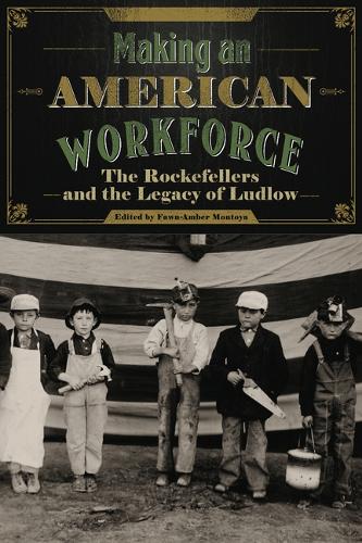 Making an American Workforce: The Rockefellers and the Legacy of Ludlow (Paperback)