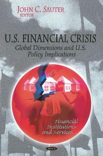 U.S. Financial Crisis: Global Dimension & U.S. Policy Implications (Hardback)