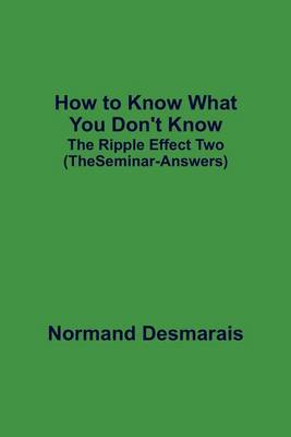 How to Know What You Don't Know: The Ripple Effect Two (the Seminar-Answers) (Paperback)