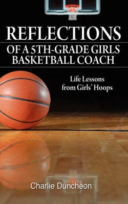 Reflections of a 5th-Grade Girls Basketball Coach: Life Lessons from Girls' Hoops (Paperback)