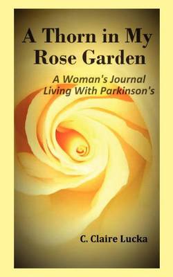 A Thorn in My Rose Garden: A Woman's Journal Living with Parkinson's (Paperback)