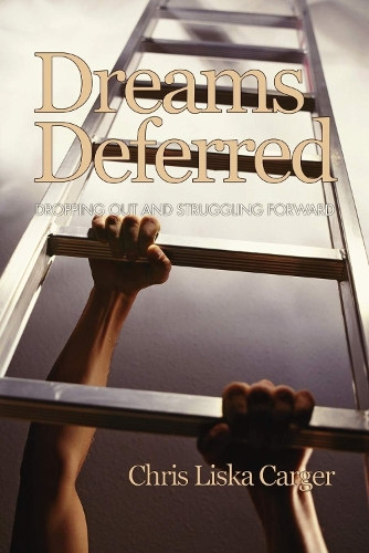 Dreams Deferred: Dropping Out and Struggling Forward - Research for Social Justice: Personal~passionate~participatory Inquiry (Hardback)