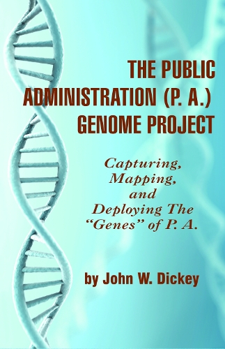 The Public Administration (P. A.) Genome Project: Capturing, Mapping, and Deploying the ""Genes"" of P. A. (Paperback)