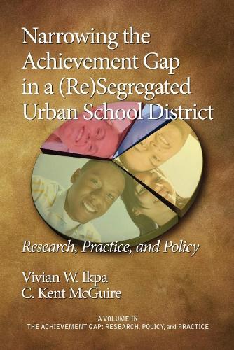Narrowing the Achievement Gap in a (re) Segregated Urban School District: Research, Policy and Practice (Paperback)
