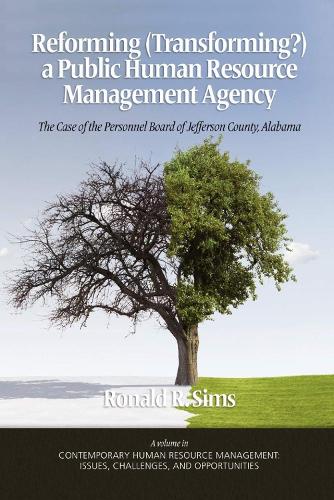 REFORMING (TRANSFORMING?) A PUBLIC HUMAN RESOURCE MANAGEMENT AGENCY: The Case of the Personnel Board of Jefferson County, Alabama (Hardback)