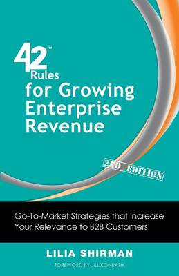 42 Rules for Growing Enterprise Revenue (2nd Edition): Go-To-Market Strategies That Increase Your Relevance to B2B Customers (Paperback)