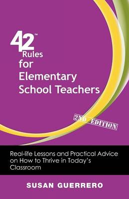42 Rules for Elementary School Teachers (2nd Edition): Real-Life Lessons and Practical Advice on How to Thrive in Today's Classroom (Paperback)
