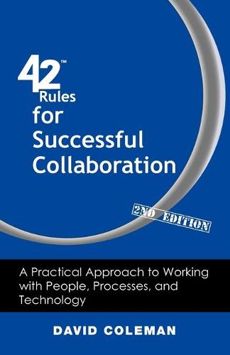42 Rules for Successful Collaboration (2nd Edition): A Practical Approach to Working with People, Processes and Technology (Paperback)