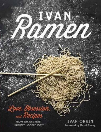 Ivan Ramen: Love, Obsession, and Recipes from Tokyo's Most Unlikely Noodle Joint (Hardback)