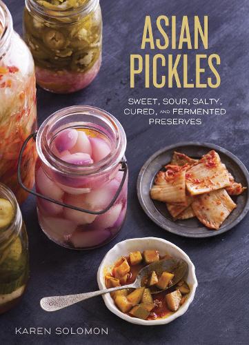 Asian Pickles: Sweet, Sour, Salty, Cured, and Fermented Preserves from Korea, Japan, China, India, and Beyond [A Cookbook] (Hardback)