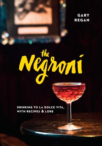 The Negroni: Drinking to La Dolce Vita, with Recipes & Lore [A Cocktail Recipe Book] (Hardback)