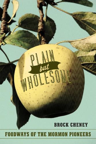 Plain but Wholesome: Foodways of the Mormon Pioneers (Paperback)