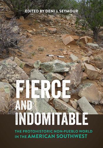 Fierce and Indomitable: The Protohistoric Non-Pueblo World in the American Southwest (Hardback)