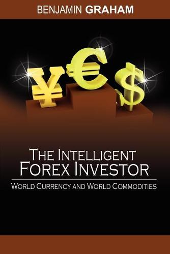 The Intelligent Forex Investor: World Currency and World Commodities (Paperback)