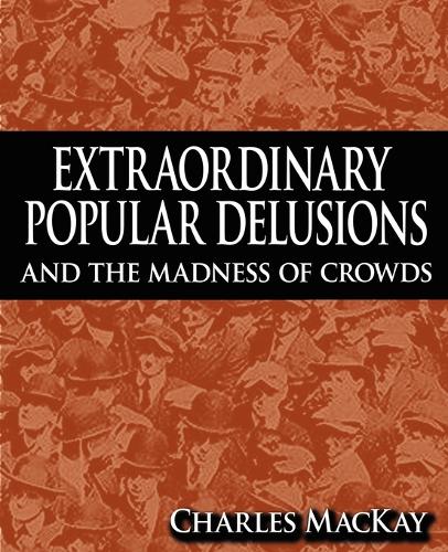 Extraordinary Popular Delusions and the Madness of Crowds (Paperback)
