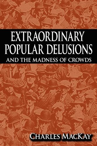 Extraordinary Popular Delusions and the Madness of Crowds (Hardback)