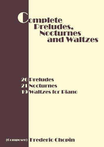 Complete Preludes, Nocturnes and Waltzes: 26 Preludes, 21 Nocturnes, 19 Waltzes for Piano (Paperback)
