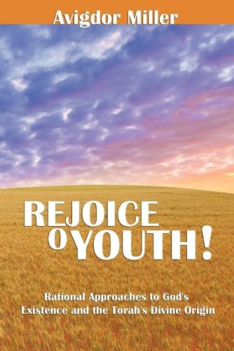 Rejoice O Youth: Rational Approaches to God's Existence and the Torah's Divine Origin (Paperback)