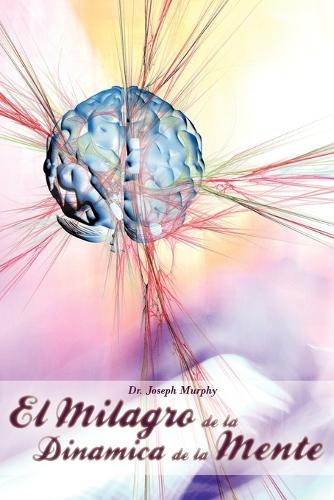 El Milagro de La Dinamica de La Mente Por Dr. Joseph Murphy (Autor de El Poder de La Mente Subconsciente) (Paperback)