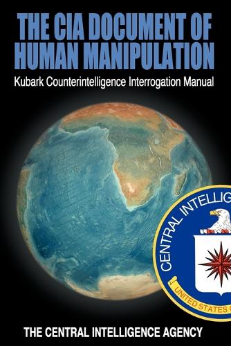 The CIA Document of Human Manipulation: Kubark Counterintelligence Interrogation Manual (Paperback)