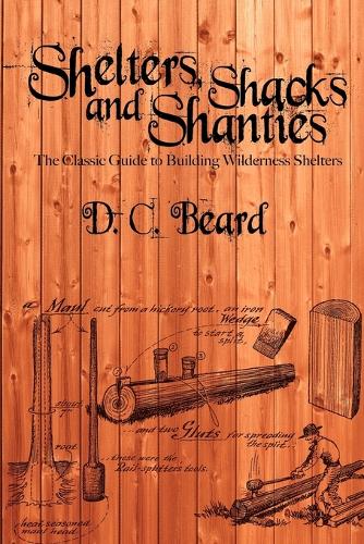 Shelters, Shacks, and Shanties: A Guide to Building Shelters in the Wilderness (Paperback)