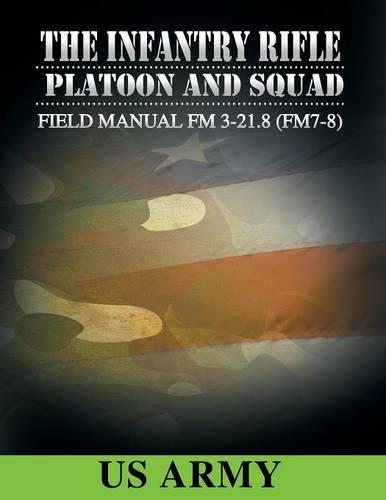 Field Manual FM 3-21.8 (FM 7-8) the Infantry Rifle Platoon and Squad March 2007 (Paperback)